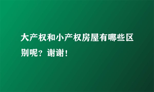 大产权和小产权房屋有哪些区别呢？谢谢！
