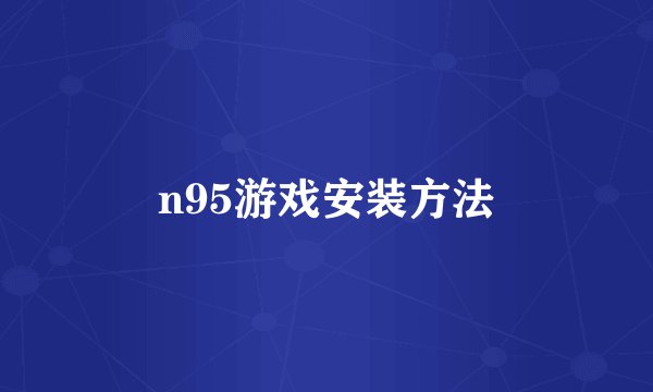 n95游戏安装方法