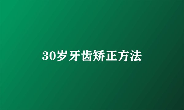 30岁牙齿矫正方法
