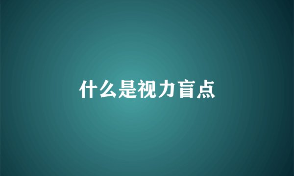 什么是视力盲点