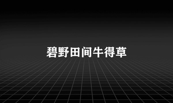 碧野田间牛得草