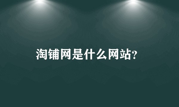 淘铺网是什么网站?