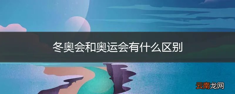 冬奥会和奥运会有什么区别