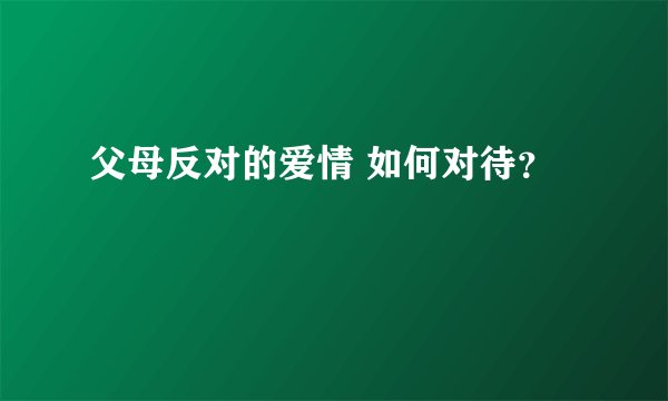 父母反对的爱情 如何对待？