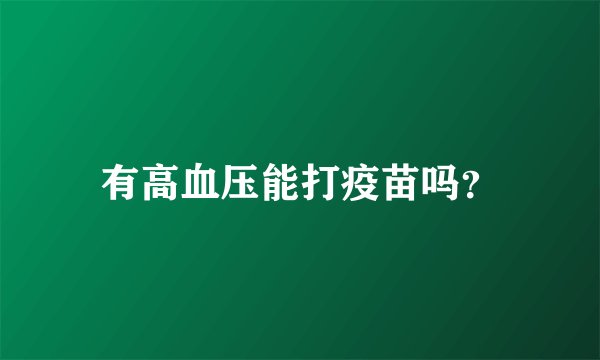 有高血压能打疫苗吗？