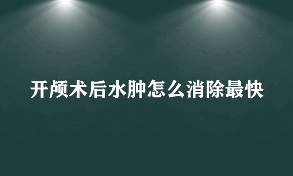 开颅术后水肿怎么消除最快