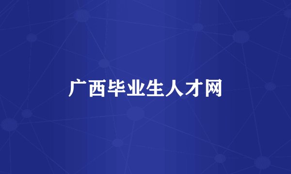 广西毕业生人才网