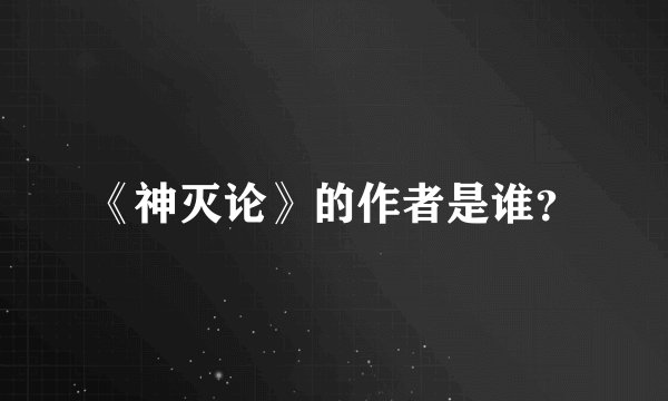 《神灭论》的作者是谁？