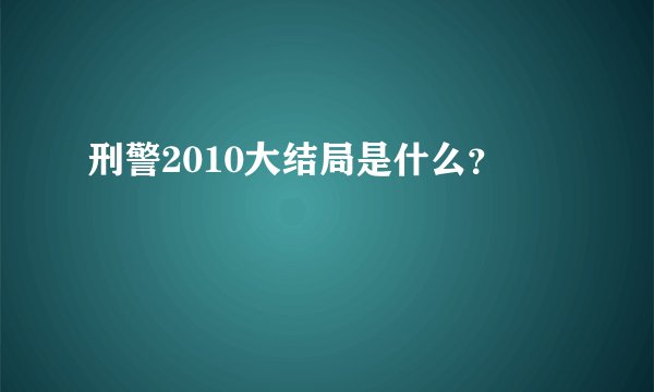 刑警2010大结局是什么？
