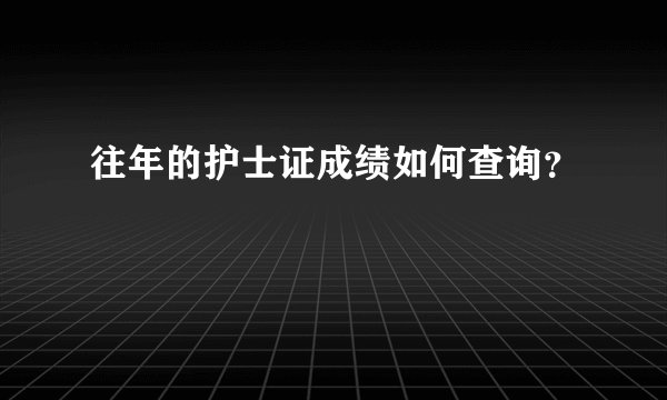 往年的护士证成绩如何查询？