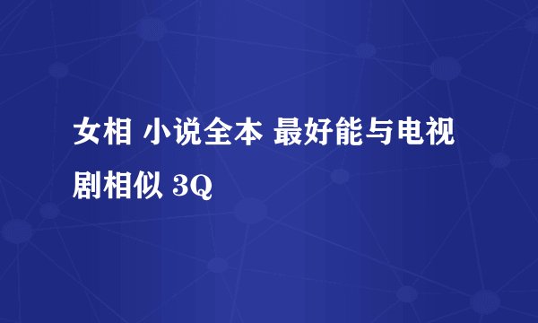 女相 小说全本 最好能与电视剧相似 3Q