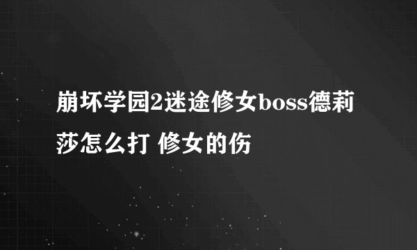 崩坏学园2迷途修女boss德莉莎怎么打 修女的伤