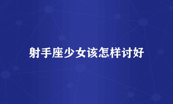 射手座少女该怎样讨好
