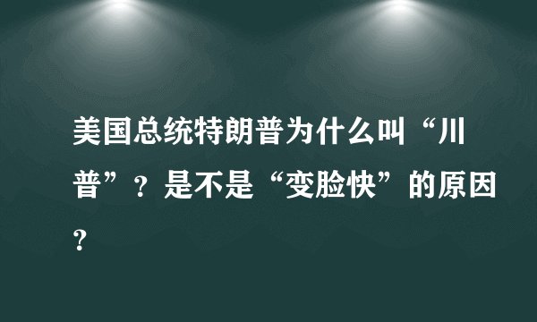 美国总统特朗普为什么叫“川普”？是不是“变脸快”的原因？