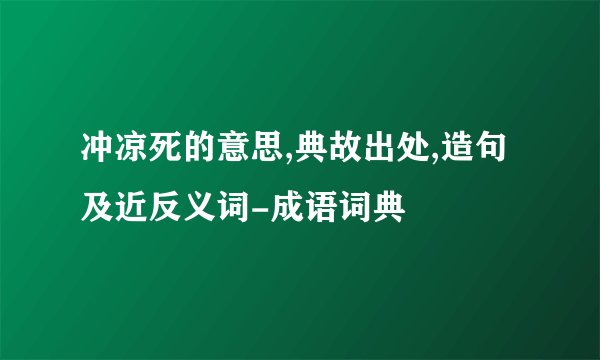 冲凉死的意思,典故出处,造句及近反义词-成语词典