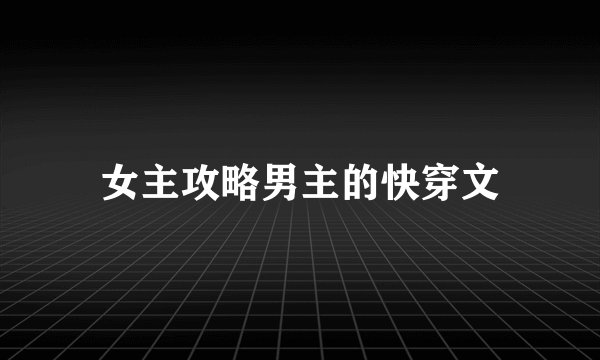 女主攻略男主的快穿文