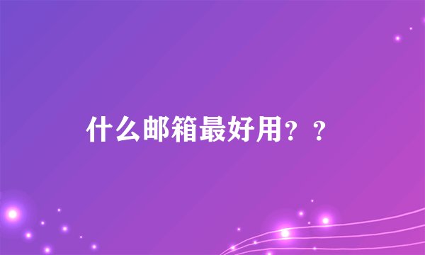 什么邮箱最好用??
