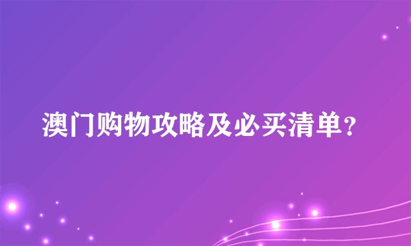 澳门购物攻略及必买清单？