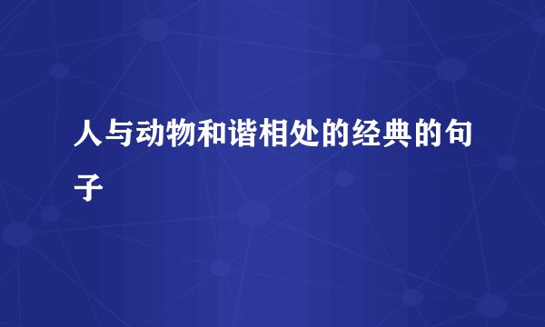 人与动物和谐相处的经典的句子