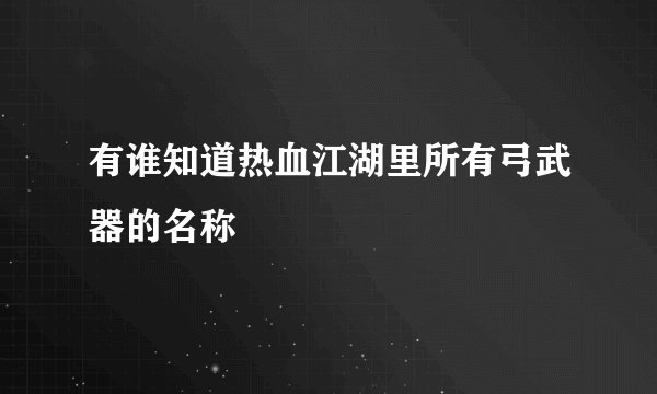 有谁知道热血江湖里所有弓武器的名称
