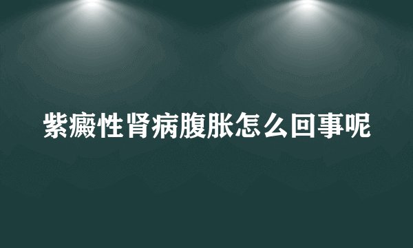 紫癜性肾病腹胀怎么回事呢