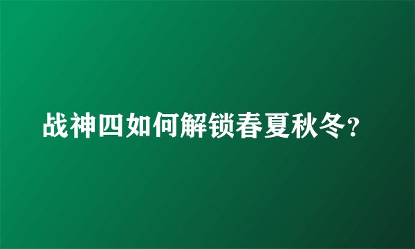 战神四如何解锁春夏秋冬？