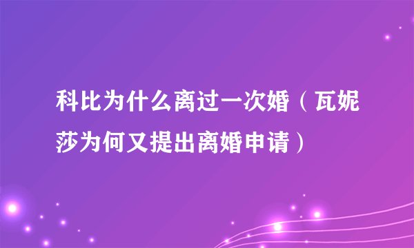 科比为什么离过一次婚（瓦妮莎为何又提出离婚申请）
