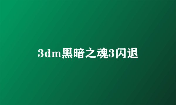 3dm黑暗之魂3闪退