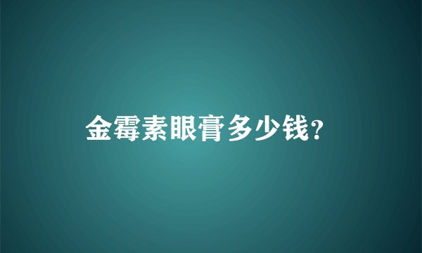金霉素眼膏多少钱？