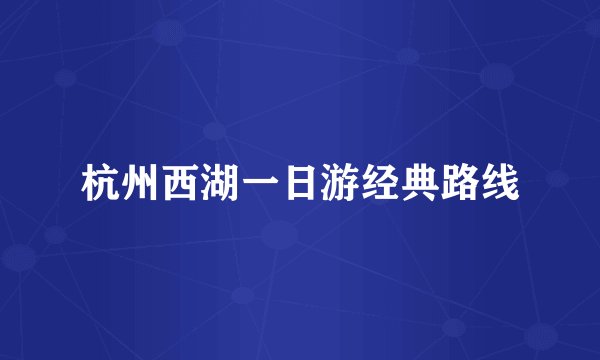 杭州西湖一日游经典路线