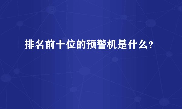 排名前十位的预警机是什么?