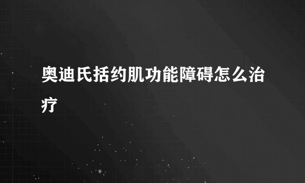奥迪氏括约肌功能障碍怎么治疗