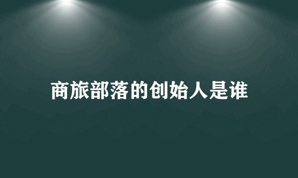 商旅部落的创始人是谁