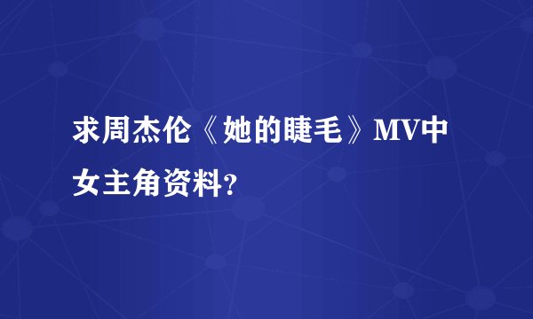 求周杰伦《她的睫毛》MV中女主角资料？