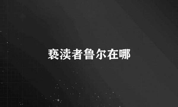 亵渎者鲁尔在哪