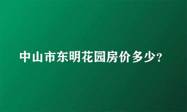 中山市东明花园房价多少？