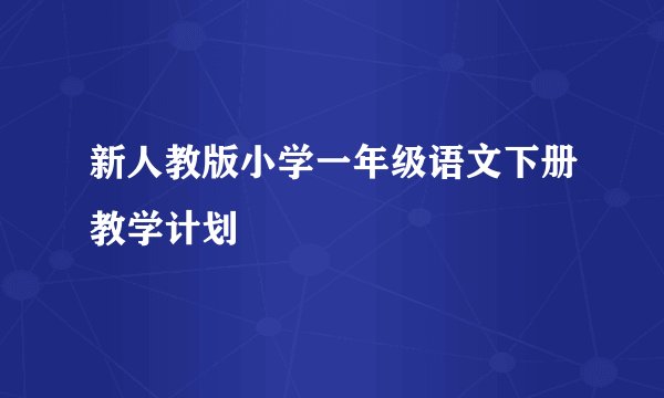 新人教版小学一年级语文下册教学计划