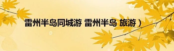 雷州半岛同城游 雷州半岛 旅游)