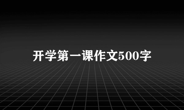 开学第一课作文500字