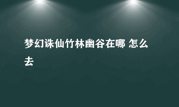 梦幻诛仙竹林幽谷在哪 怎么去