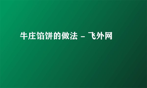 牛庄馅饼的做法 - 飞外网