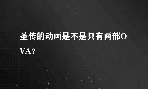 圣传的动画是不是只有两部OVA？