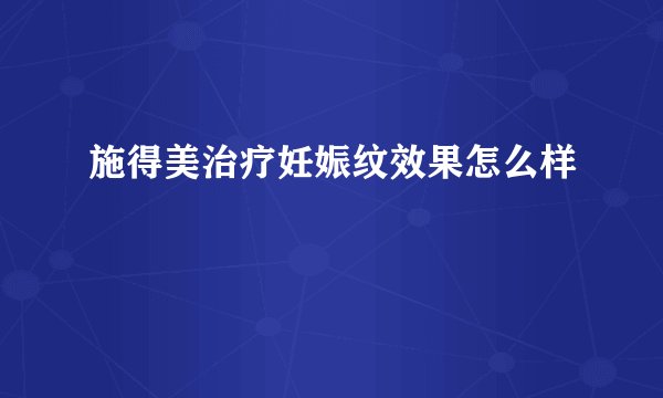 施得美治疗妊娠纹效果怎么样