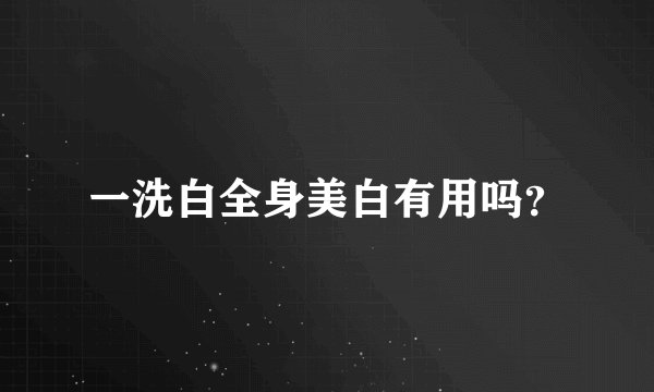 一洗白全身美白有用吗？