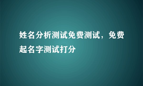 姓名分析测试免费测试，免费起名字测试打分