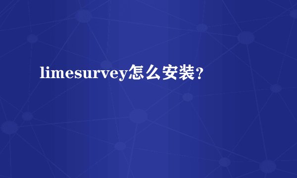 limesurvey怎么安装？