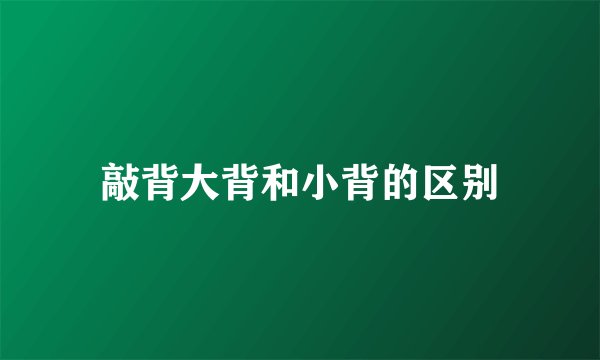 敲背大背和小背的区别