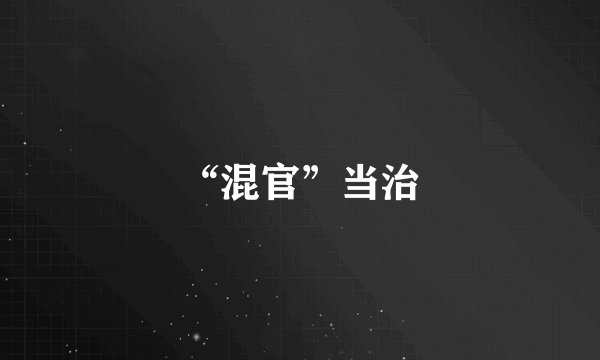 “混官”当治