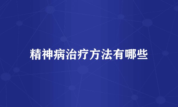 精神病治疗方法有哪些