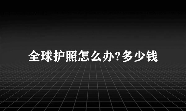 全球护照怎么办?多少钱